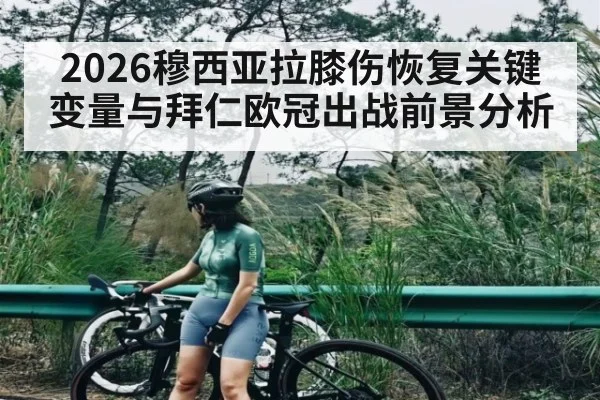 2026穆西亚拉膝伤恢复关键变量与拜仁欧冠出战前景分析
